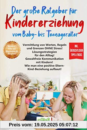 Der große Ratgeber für KINDERERZIEHUNG vom Baby- bis Teenageralter: Vermittlung von Werten, Regeln und Grenzen OHNE Stress!