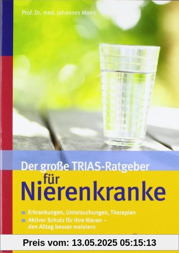 Der große TRIAS-Ratgeber für Nierenkranke: Erkrankungen, Untersuchungen, Therapien / Aktiver Schutz für Ihre Nieren  den Alltag besser meistern