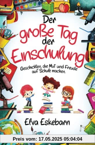 Der große Tag der Einschulung: Geschichten, die Mut und Freude auf Schule machen