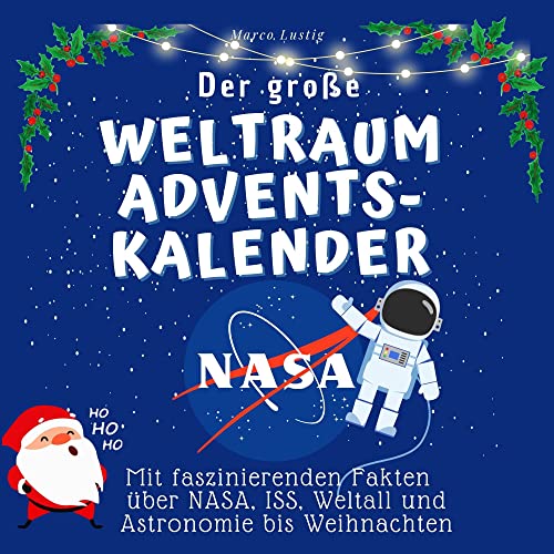 Der grosse Weltraum-Adventskalender: Mit faszinierenden Fakten über NASA, ISS, Weltall und Astronomie bis Weihnachten