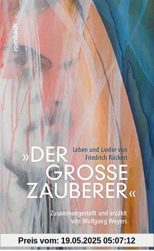 »Der große Zauberer« Leben und Lieder von Friedrich Rückert