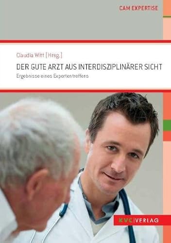 Der gute Arzt aus interdisziplinärer Sicht: Ergebnisse eines Expertentreffens (CAM Expertise) von NATUR UND MEDIZIN KVC Verlag