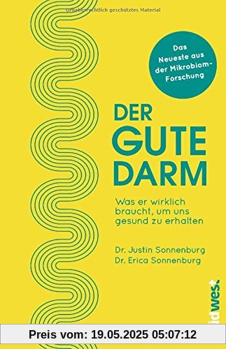 Der gute Darm: Was er wirklich braucht, um uns gesund zu erhalten. Das Neueste aus der Mikrobiom-Forschung