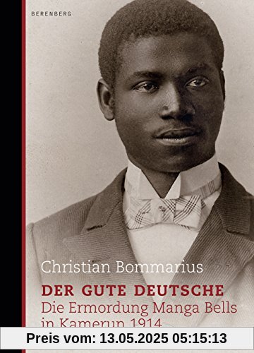 Der gute Deutsche: Die Ermordung Manga Bells in Kamerun 1914