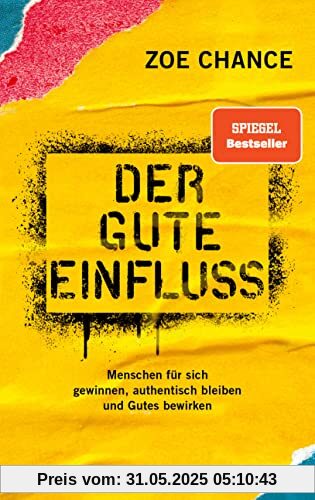 Der gute Einfluss: Menschen für sich gewinnen, authentisch bleiben und Gutes bewirken