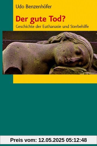Der gute Tod?: Geschichte der Euthanasie und Sterbehilfe Der gute Tod?: Geschichte der Euthanasie und Sterbehilfe