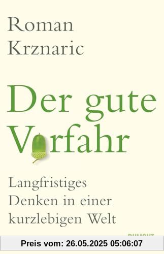 Der gute Vorfahr: Langfristiges Denken in einer kurzlebigen Welt
