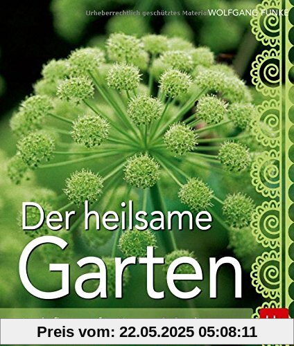 Der heilsame Garten: Heilpflanzen selbst anbauen