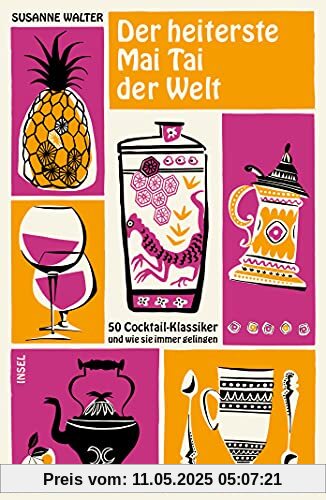 Der heiterste Mai Tai der Welt: 50 Cocktail-Klassiker und wie sie immer gelingen (insel taschenbuch)