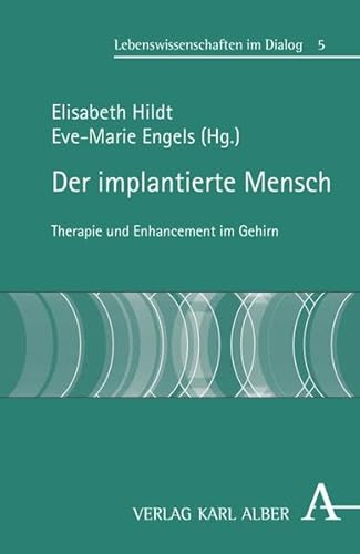 Der implantierte Mensch: Therapie und Enhancement im Gehirn (Lebenswissenschaften im Dialog) von Verlag Karl Alber