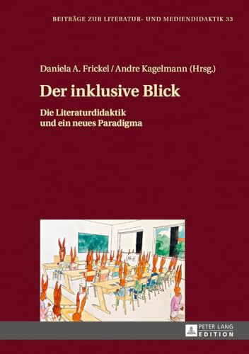 Der inklusive Blick: Die Literaturdidaktik und ein neues Paradigma (Beiträge zur Literatur- und Mediendidaktik, Band 33)