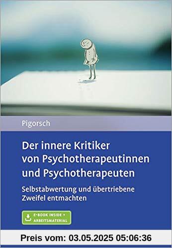 Der innere Kritiker von Psychotherapeutinnen und Psychotherapeuten: Selbstabwertung und übertriebene Zweifel entmachten. Mit E-Book inside und Arbeitsmaterial Der innere Kritiker von Psychotherapeutinnen und Psychotherapeuten: Selbstabwertung und übertriebene Zweifel entmachten. Mit E-Book inside und Arbeitsmaterial