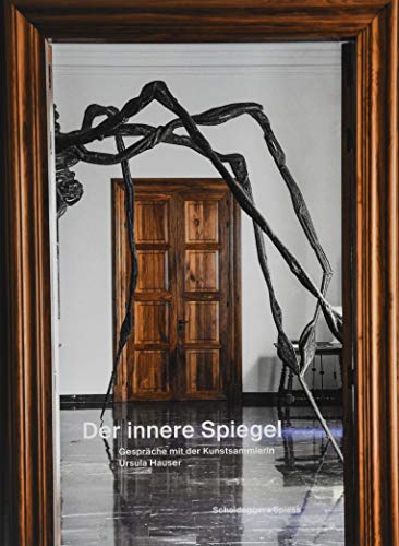 Der innere Spiegel: Gespräche mit der Kunstsammlerin Ursula Hauser von Scheidegger & Spiess