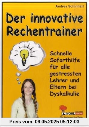 Der innovative Rechentrainer Schnelle Soforthilfe bei Dyskaskulie: Schnelle Soforthilfe für alle gestressten Lehrer und Eltern bei Dyskalkulie