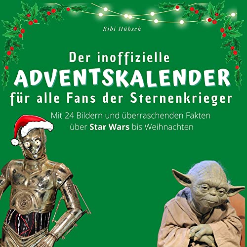 Der inoffizielle Adventskalender für alle Fans der Sternenkrieger: Mit 24 Bildern und überraschenden Fakten über Star Wars bis Weihnachten Der inoffizielle Adventskalender für alle Fans der Sternenkrieger: Mit 24 Bildern und überraschenden Fakten über Star Wars bis Weihnachten