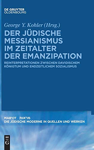 Der jüdische Messianismus im Zeitalter der Emanzipation: Reinterpretationen zwischen davidischem Königtum und endzeitlichem Sozialismus (Mar'ot, 2, Band 2)