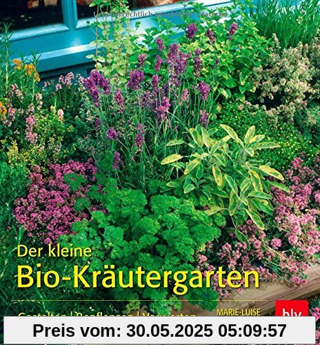 Der kleine Bio-Kräutergarten: Gestalten  Bepflanzen  Verwerten