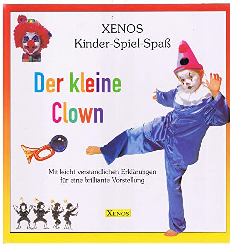 Der kleine Clown: Xenos-Kinder-Spiel-Spass: Mit leicht verständlichen Erklärungen f. eine brilliante Vorstellung von Xenos