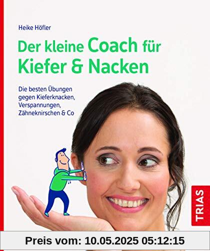 Der kleine Coach für Kiefer & Nacken: Die besten Übungen gegen Kieferknacken, Verspannungen, Zähneknirschen & Co