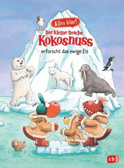 Der kleine Drache Kokosnuss erforscht das ewige Eis / Der kleine Drache Kokosnuss - Alles klar! Bd.10 von cbj