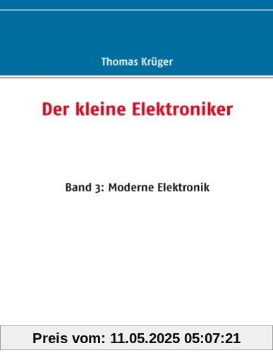 Der kleine Elektroniker: Band 3: Moderne Elektronik