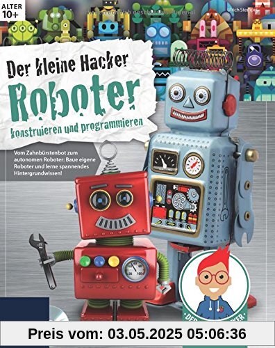 Der kleine Hacker: Roboter konstruieren und programmieren.