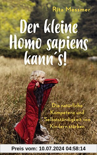 Der kleine Homo sapiens kann's!: Die natürliche Kompetenz und Selbstständigkeit von Kindern stärken