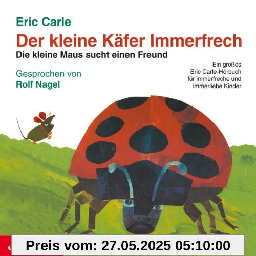 Der kleine Käfer Immerfrech / Die kleine Maus sucht einen Freund. CD: Ein großes Eric Carle-Hörbuch für immerfreche und immerliebe Kinder. Enth. ... ... Sansibar. Die Schildkröte Mirakula Der kleine Käfer Immerfrech / Die kleine Maus sucht einen Freund. CD: Ein großes Eric Carle-Hörbuch für immerfreche und immerliebe Kinder. Enth. ... ... Sansibar. Die Schildkröte Mirakula
