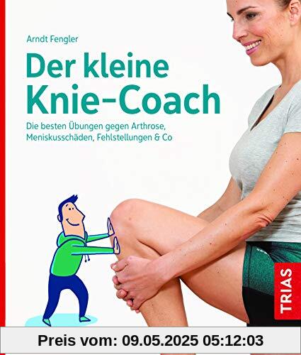 Der kleine Knie-Coach: Die besten Übungen gegen Arthrose, Meniskusschäden, Fehlstellungen & Co. (Der kleine Coach)