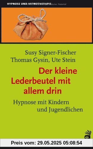 Der kleine Lederbeutel mit allem drin: Hypnose mit Kindern und Jugendlichen Der kleine Lederbeutel mit allem drin: Hypnose mit Kindern und Jugendlichen