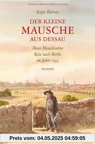 Der kleine Mausche aus Dessau: Moses Mendelssohns Reise nach Berlin im Jahre 1743: Moses Mendelssohns Reise nach Berlin 1743
