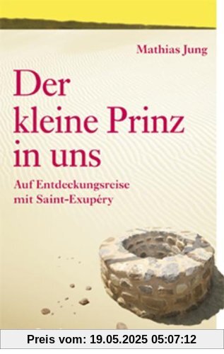 Der kleine Prinz in uns: Auf Entdeckungsreise mit Saint-Exupéry Der kleine Prinz in uns: Auf Entdeckungsreise mit Saint-Exupéry