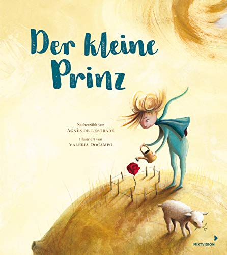 Der kleine Prinz: Träumerisches Bilderbuch ab 3 Jahren nach Antoine de Saint-Exupéry kindgerecht nacherzählt und neu illustriert