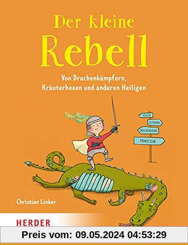 Der kleine Rebell: Legenden von Drachenkämpfern, Kräuterhexen und anderen Heiligen