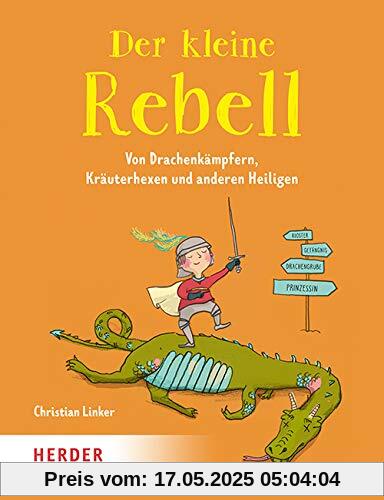Der kleine Rebell: Legenden von Drachenkämpfern, Kräuterhexen und anderen Heiligen Der kleine Rebell: Legenden von Drachenkämpfern, Kräuterhexen und anderen Heiligen