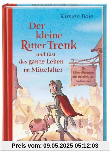 Der kleine Ritter Trenk und fast das ganze Leben im Mittelalter: Ein Ritterabenteuer mit ziemlich viel Sachwissen