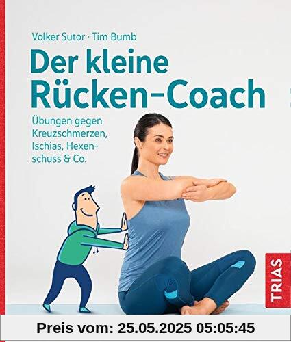 Der kleine Rücken-Coach: Übungen gegen Kreuzschmerzen, Ischias, Hexenschuss & Co.