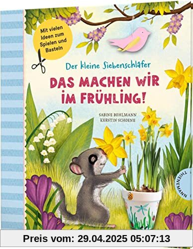 Der kleine Siebenschläfer: Das machen wir im Frühling!: Bastel-Ideen und Rezepte