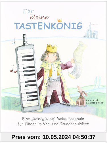 Der kleine Tastenkönig: Eine königliche Melodikaschule für Kinder im Vor- und Grundschulalter