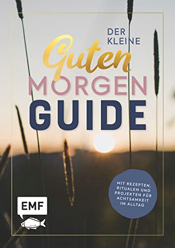 Der kleine guten Morgen Guide: Mit Rezepten, Ritualen und Projekten für Achtsamkeit im Alltag von Edition Michael Fischer / EMF Verlag