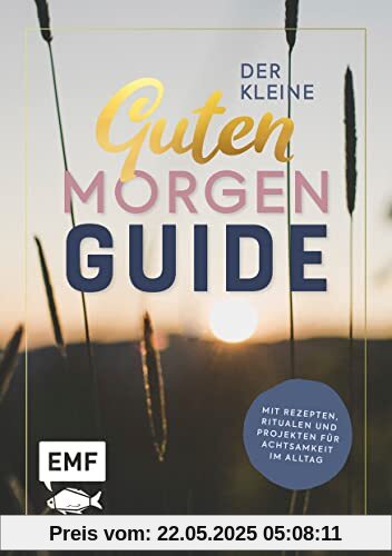 Der kleine guten Morgen Guide: Mit Rezepten, Ritualen und Projekten für Achtsamkeit im Alltag