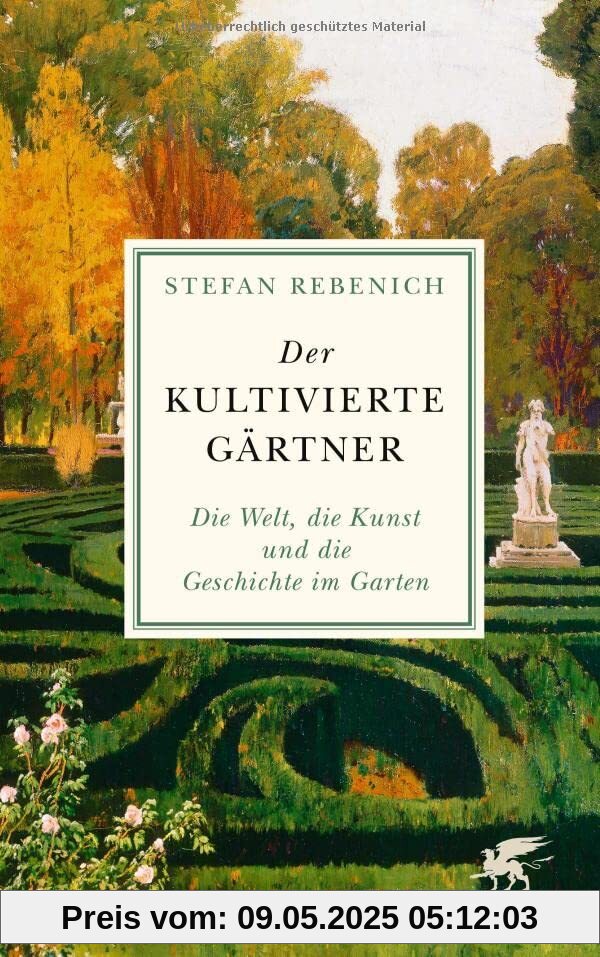 Der kultivierte Gärtner: Die Welt, die Kunst und die Geschichte im Garten