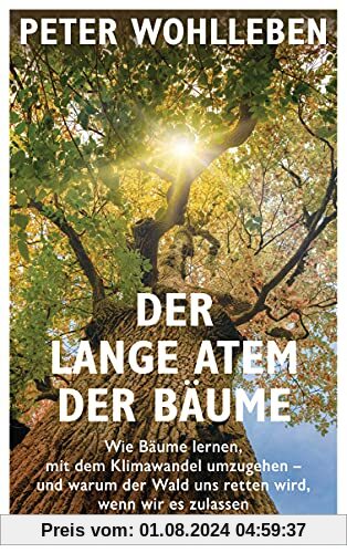 Der lange Atem der Bäume: Wie Bäume lernen, mit dem Klimawandel umzugehen – und warum der Wald uns retten wird, wenn wir es zulassen