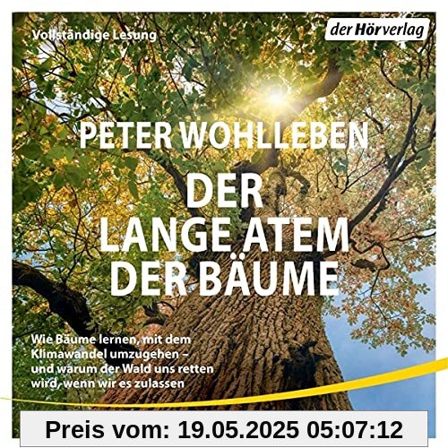 Der lange Atem der Bäume: Wie Bäume lernen, mit dem Klimawandel umzugehen – und warum der Wald uns retten wird, wenn wir es zulassen