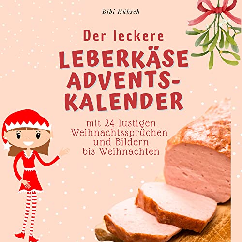 Der leckere Leberkäse-Adventskalender: mit 24 lustigen Weihnachtssprüchen und Bildern bis Weihnachten Der leckere Leberkäse-Adventskalender: mit 24 lustigen Weihnachtssprüchen und Bildern bis Weihnachten