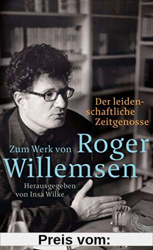 Der leidenschaftliche Zeitgenosse: Zum Werk von Roger Willemsen (Literatur (deutschsprachig))