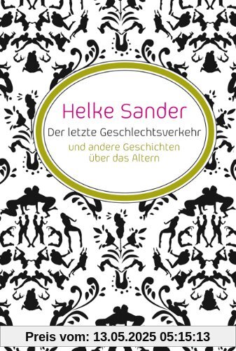 Der letzte Geschlechtsverkehr und andere Geschichten über das Altern Der letzte Geschlechtsverkehr und andere Geschichten über das Altern