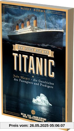 Der letzte Held der Titanic: John Harper - die Geschichte des Passagiers und Predigers