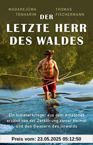 Der letzte Herr des Waldes: Ein Indianerkrieger aus dem Amazonas erzählt vom Kampf gegen die Zerstörung seiner Heimat und von den Geistern des Urwalds