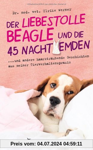 Der liebestolle Beagle und die 45 Nachthemden: und andere haarsträubende Fälle aus meiner Tierverhaltenspraxis
